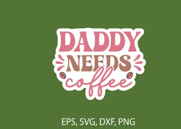 Daddy Needs Coffee Sticker Design for T-Shirts and Graphics
